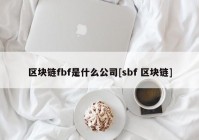 区块链fbf是什么公司[sbf 区块链]