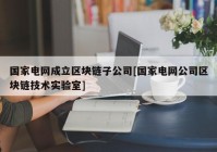 国家电网成立区块链子公司[国家电网公司区块链技术实验室]