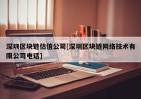 深圳区块链估值公司[深圳区块链网络技术有限公司电话]