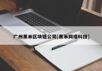 广州黑米区块链公司[黑米网络科技]