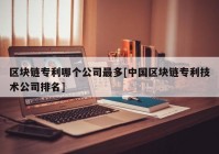 区块链专利哪个公司最多[中国区块链专利技术公司排名]