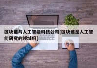 区块链与人工智能科技公司[区块链是人工智能研究的领域吗]