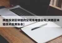 陕西投资区块链的公司有哪些公司[陕西区块链技术应用协会]